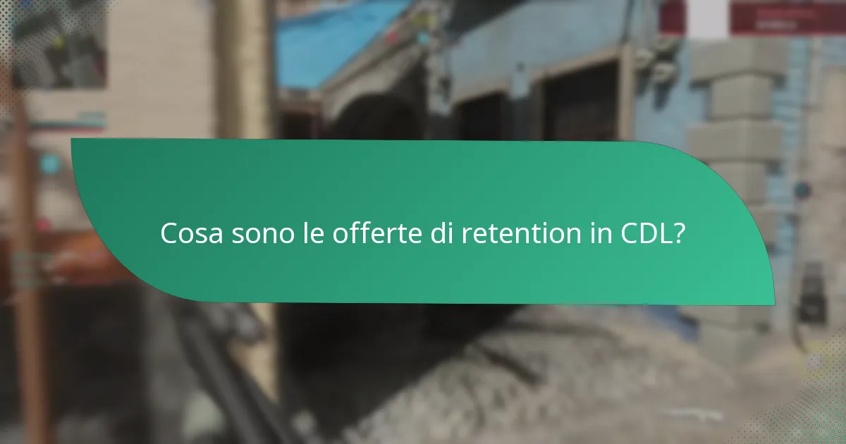 Cosa sono le offerte di retention in CDL?